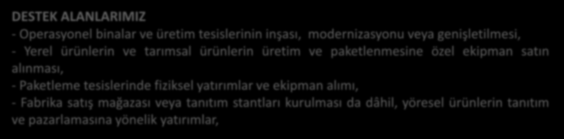 DESTEK ALANI VE DESTEK MİKTARI DESTEK ALANLARIMIZ - Operasyonel binalar ve üretim tesislerinin inşası, modernizasyonu veya genişletilmesi, - Yerel ürünlerin ve