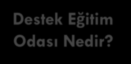 Destek Eğitim Odası Nedir? Destek Eğitim Odası, eğitimleri sırasında desteklenmesi gereken öğrenciler için (Engelli ya da özel yetenekli öğrenciler) sunulan bir eğitim olanağıdır.