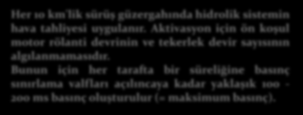 Hidrolik Kumanda Hava tahliye Her 10 km'lik sürüş güzergahında hidrolik sistemin hava tahliyesi
