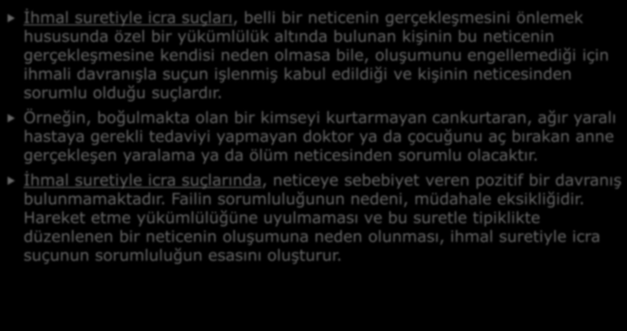 b. Hareketin Şekline Göre : İhmal suretiyle icra suçları, belli bir neticenin gerçekleşmesini önlemek hususunda özel bir yükümlülük altında bulunan kişinin bu neticenin gerçekleşmesine kendisi neden