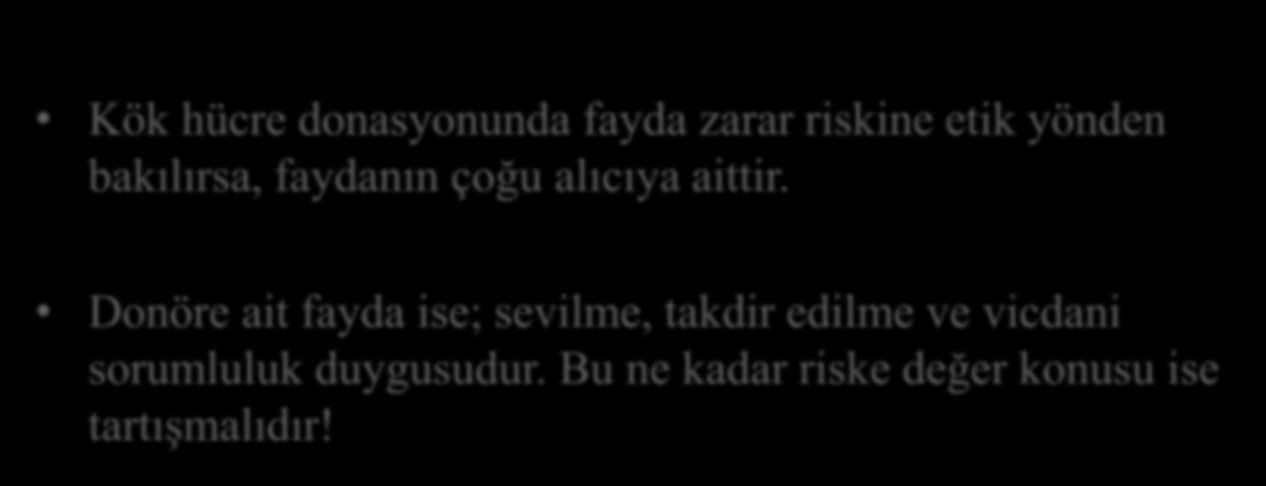 Kök Hücre Nakli Kök hücre donasyonunda fayda zarar riskine etik yönden bakılırsa, faydanın çoğu alıcıya aittir.