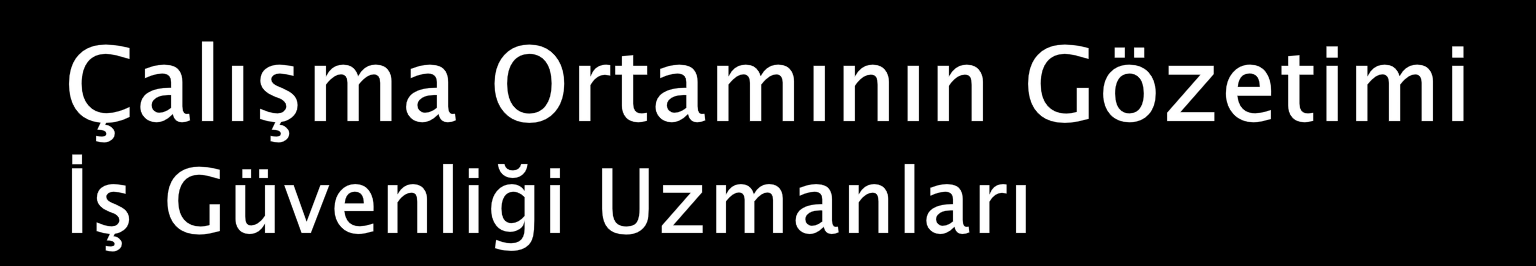 ÇalıĢma ortamının gözetimini yapmak, ĠĢyeri periyodik bakımı, kontrol ve ölçümleri planlamak ve uygulanmasını kontrol