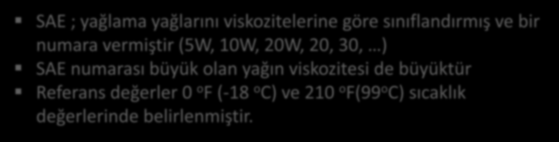 Viskozite-Sıcaklık Değişimi SAE ; yağlama yağlarını viskozitelerine göre sınıflandırmış ve bir numara vermiştir (5W, 10W, 20W, 20, 30, ) SAE
