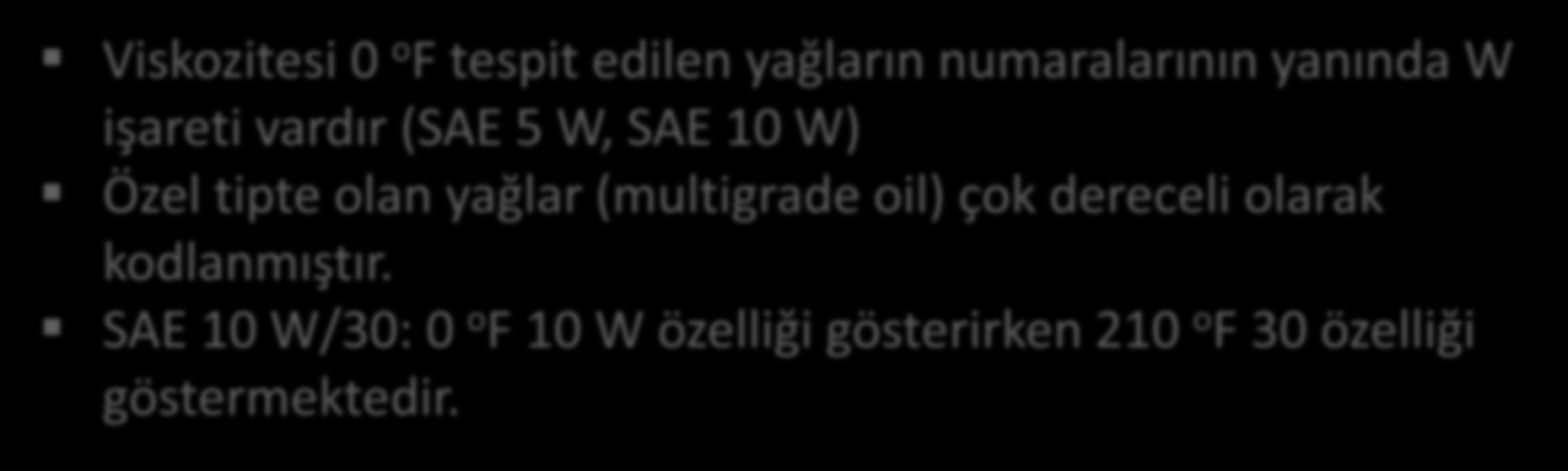 Viskozite-Sıcaklık Değişimi Viskozitesi 0 o F tespit edilen yağların numaralarının yanında W işareti vardır (SAE 5 W, SAE 10 W) Özel tipte