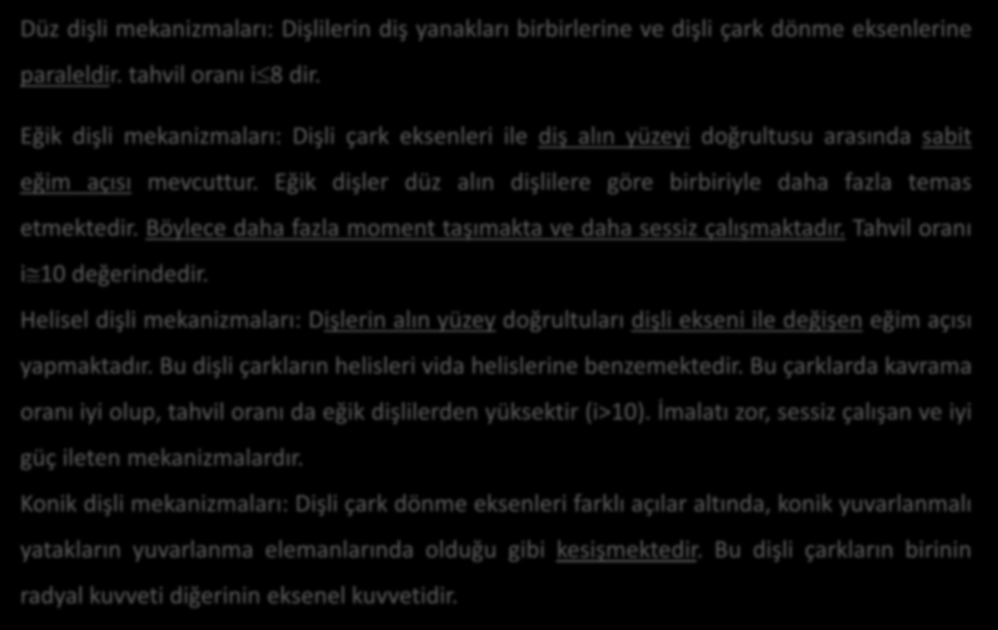 Dişli Çarklar: Sınıflandırma ve Kavramlar Düz dişli mekanizmaları: Dişlilerin diş yanakları birbirlerine ve dişli çark dönme eksenlerine paraleldir. tahvil oranı i8 dir.