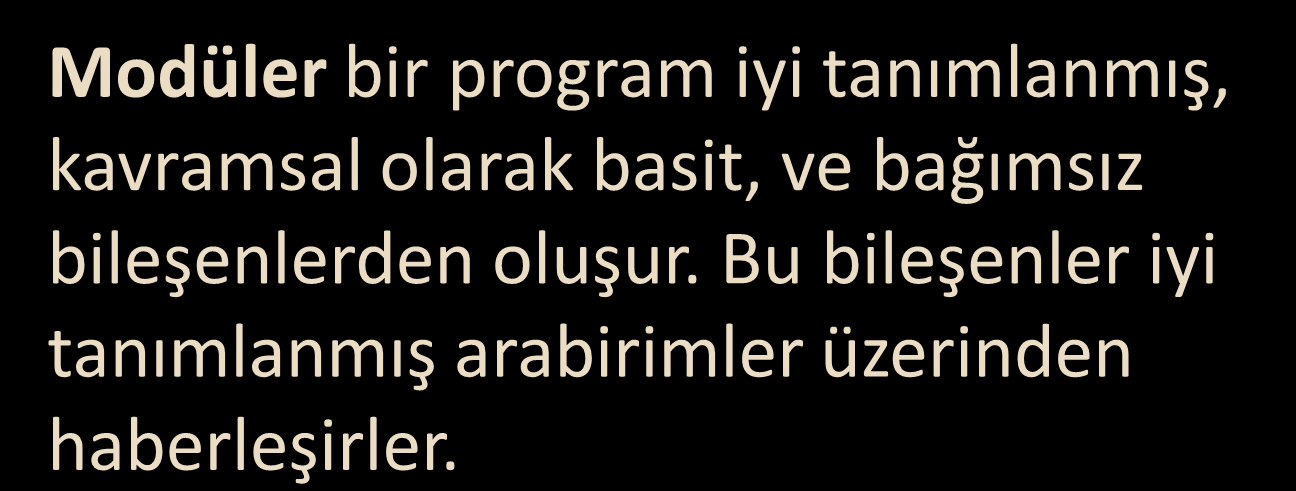 Modülerlik 12 Modüler bir program iyi tanımlanmış, kavramsal olarak basit, ve bağımsız