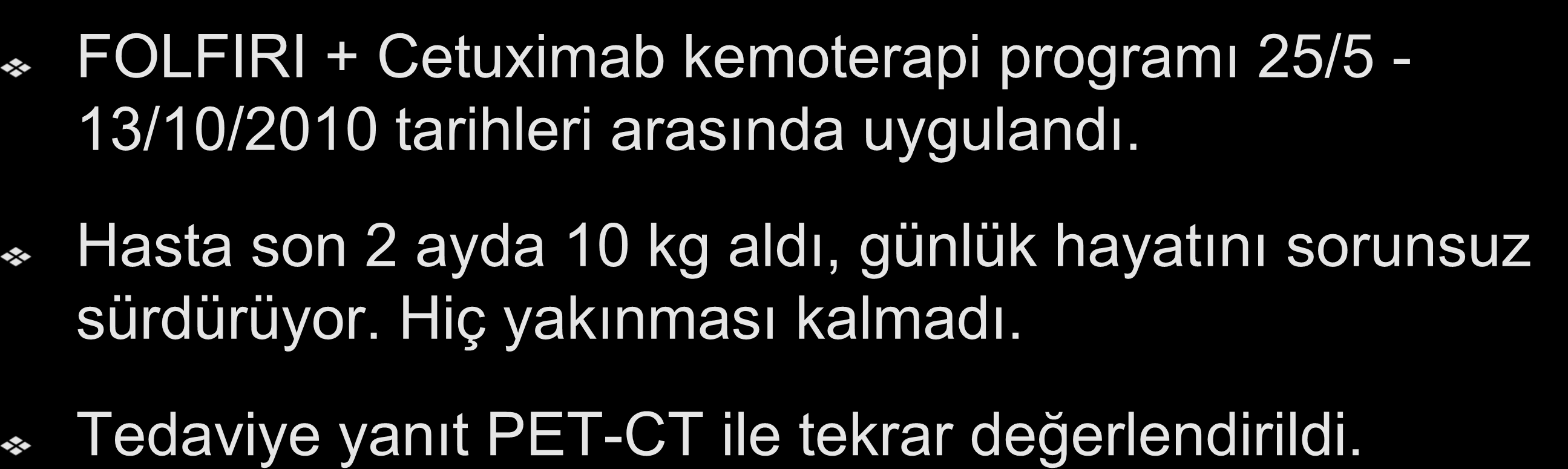 Takip: FOLFIRI + Cetuximab kemoterapi programı 25/5-13/10/2010 tarihleri arasında uygulandı.