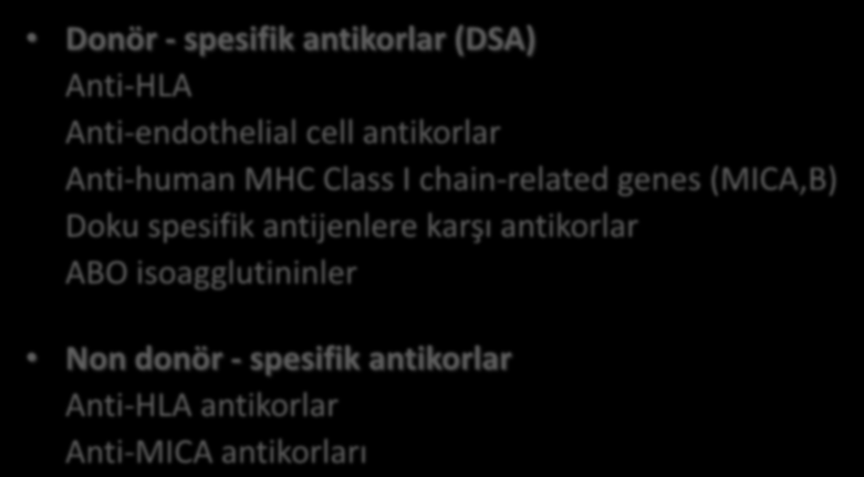 Alloantikorlar Donör - spesifik antikorlar (DSA) Anti-HLA Anti-endothelial cell antikorlar Anti-human MHC Class I chain-related genes (MICA,B)