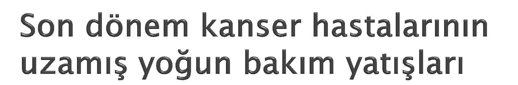 Ülkemizde son dönem kanser hastalarının terminal safhalarda yoğun bakım yataklarında yattığını, İleri yaşam desteği uygulandığını izlemekteyiz.