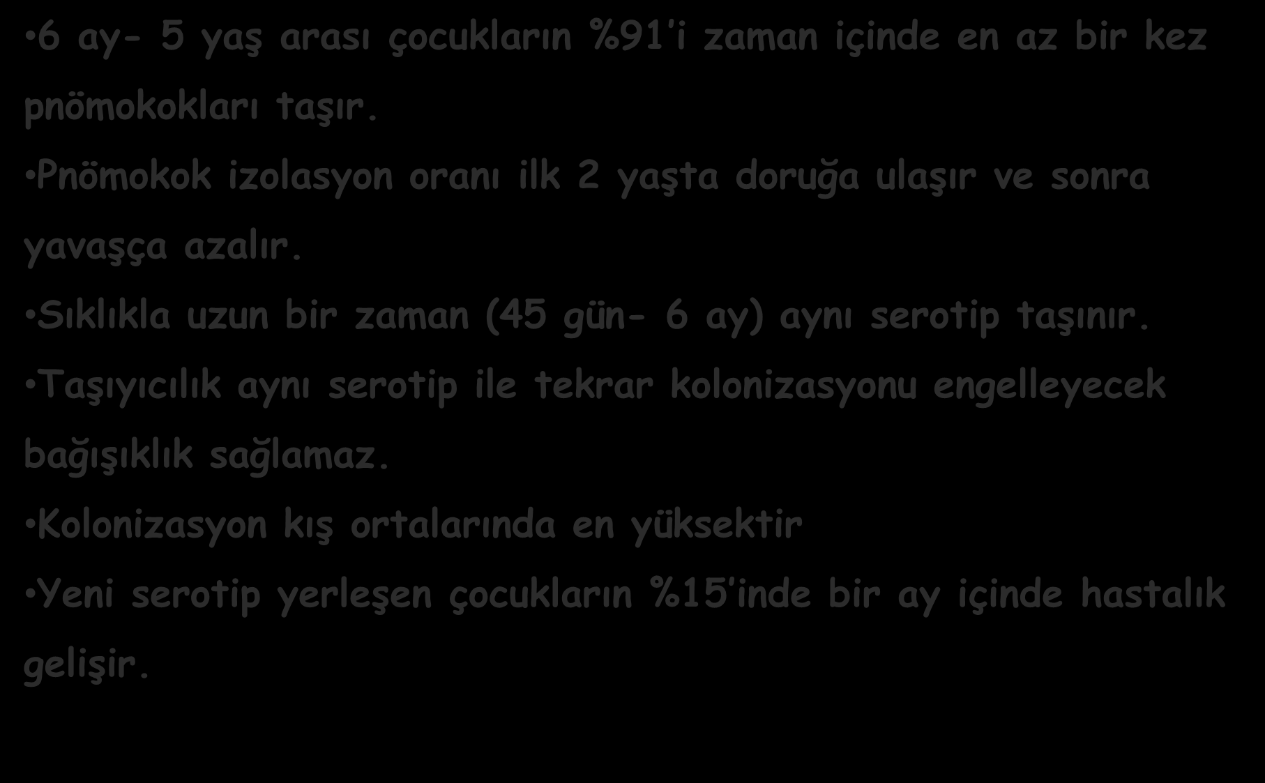 PNÖMOKOK TAġIYICILIK 6 ay- 5 yaş arası çocukların %91 i zaman içinde en az bir kez pnömokokları taşır. Pnömokok izolasyon oranı ilk 2 yaşta doruğa ulaşır ve sonra yavaşça azalır.