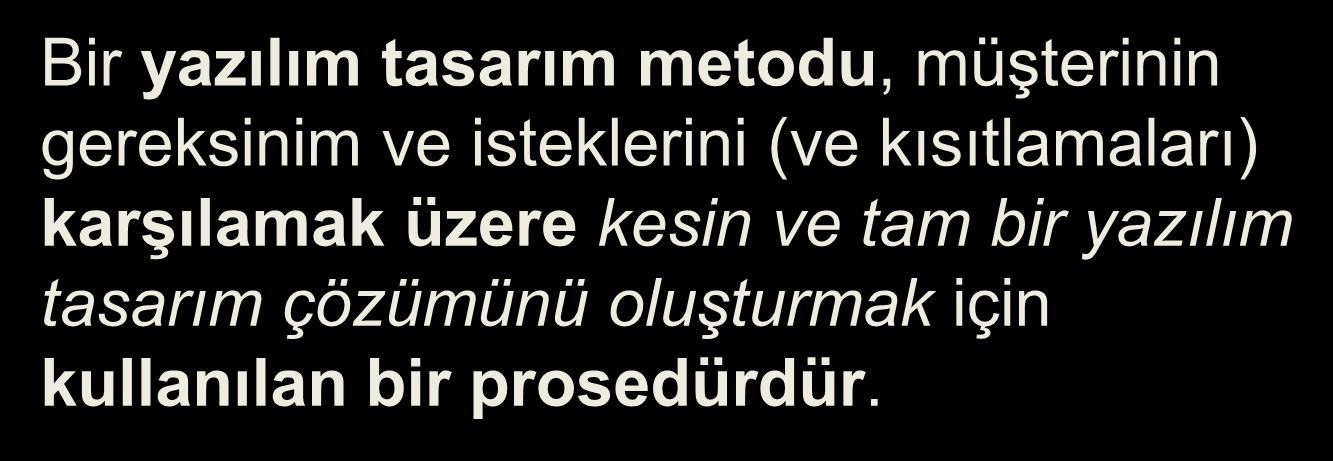 Yazılım Tasarım Metodu Bir yazılım tasarım metodu, müşterinin gereksinim ve isteklerini (ve kısıtlamaları) karşılamak üzere kesin