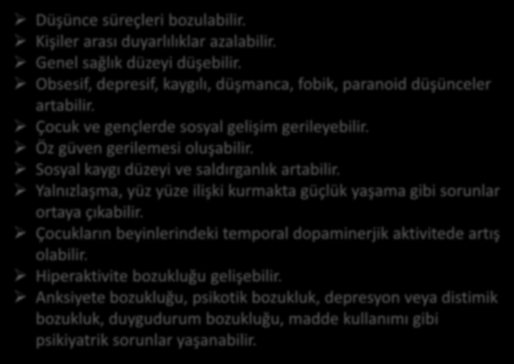 Sosyal kaygı düzeyi ve saldırganlık artabilir. Yalnızlaşma, yüz yüze ilişki kurmakta güçlük yaşama gibi sorunlar ortaya çıkabilir.