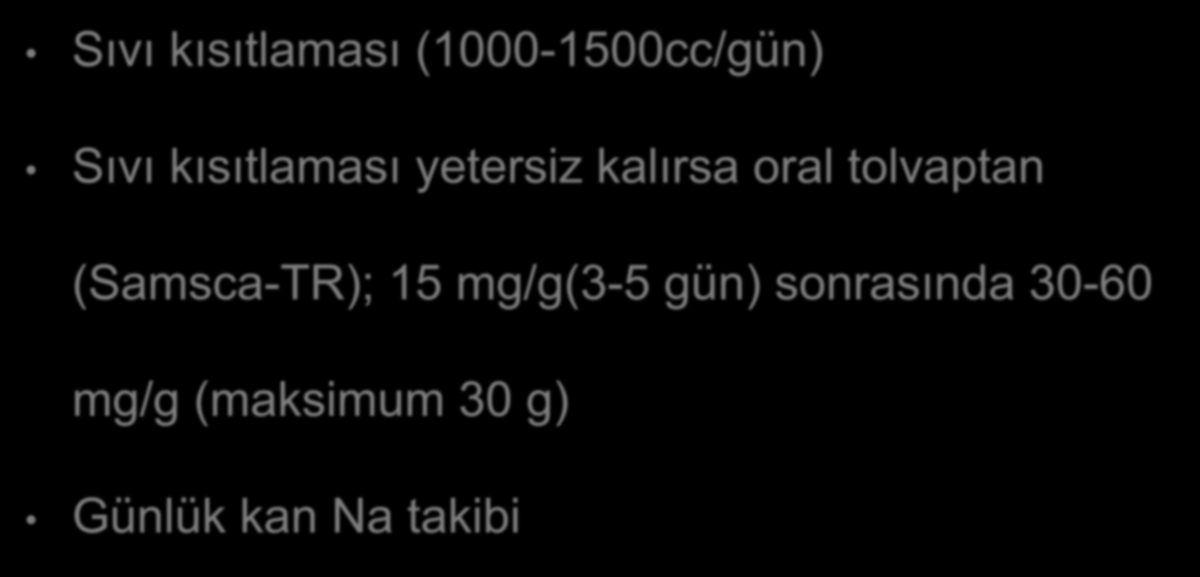 Hiper volemik hiponatremi kontrolü Sıvı kısıtlaması (1000-1500cc/gün) Sıvı kısıtlaması yetersiz kalırsa