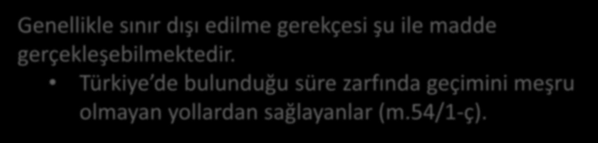 Yabancılar ve Uluslararası Koruma Kanununun (YUKK) 54 üncü maddesinde yer alan durumlardan birinin veya bir kaçının oluşması durumunda, YUKK nun 55 inci maddesi hükümleri saklı kalmak kaydıyla,