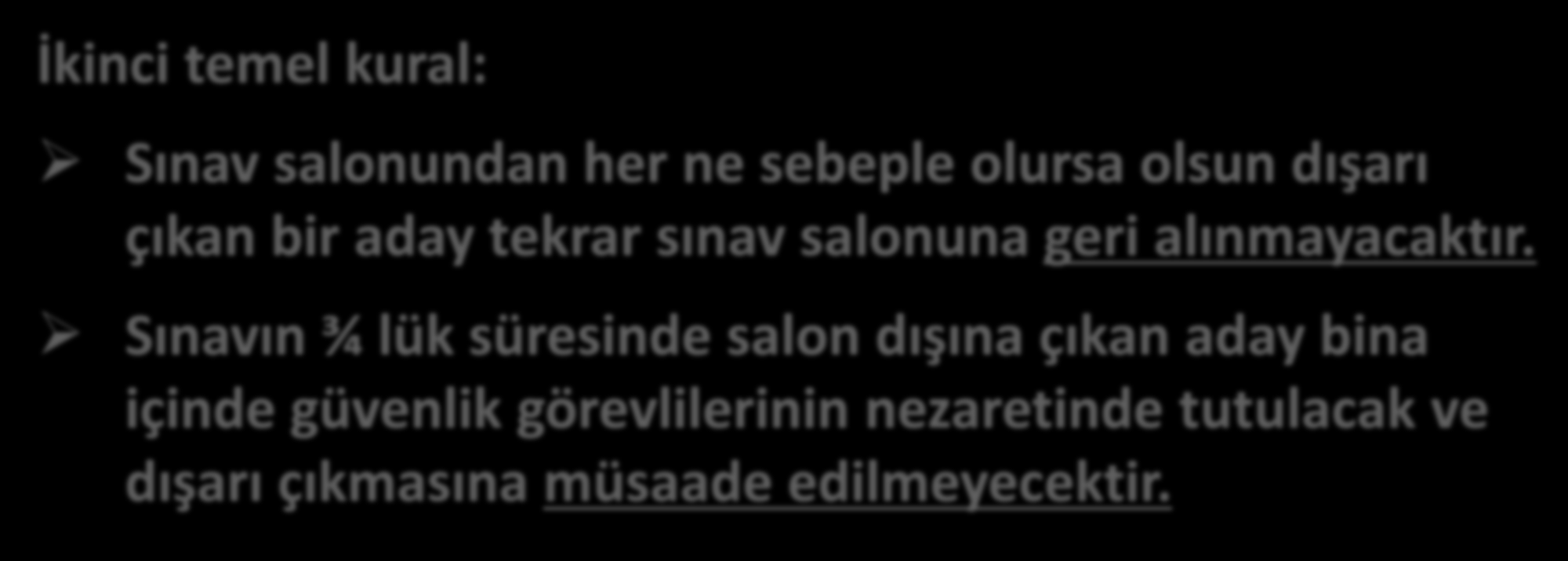 TEMEL SINAV KURALLARI-2 (SINAV ESNASINDA) İkinci temel kural: Sınav salonundan her ne sebeple olursa olsun dışarı çıkan bir aday tekrar sınav salonuna geri