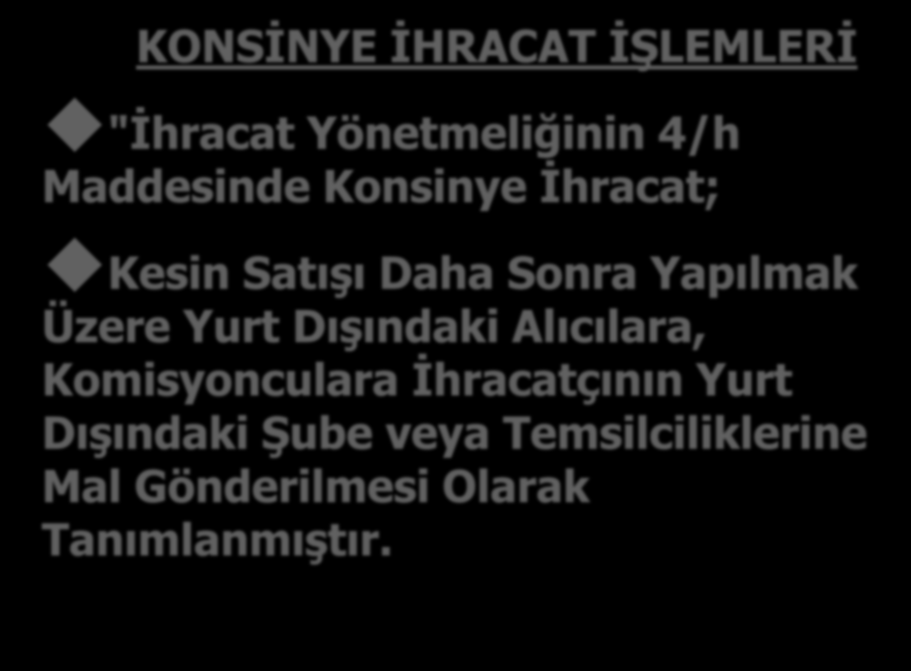 KONSİNYE İHRACAT İŞLEMLERİ "İhracat Yönetmeliğinin 4/h Maddesinde Konsinye İhracat; Kesin Satışı Daha Sonra Yapılmak Üzere Yurt