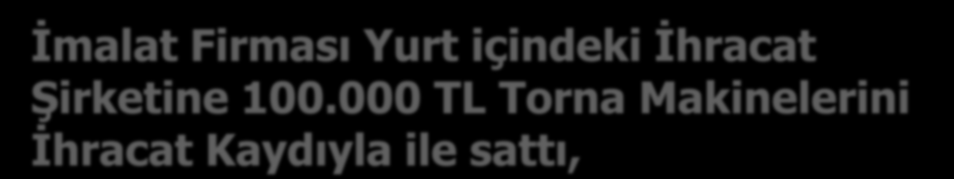 İmalat Firması Yurt içindeki İhracat Şirketine 100.000 TL Torna Makinelerini İhracat Kaydıyla ile sattı, 120 ALICILAR HESABI 120.02 Yurt içi alıcıları 192 DİĞER KDV HESABI 192.