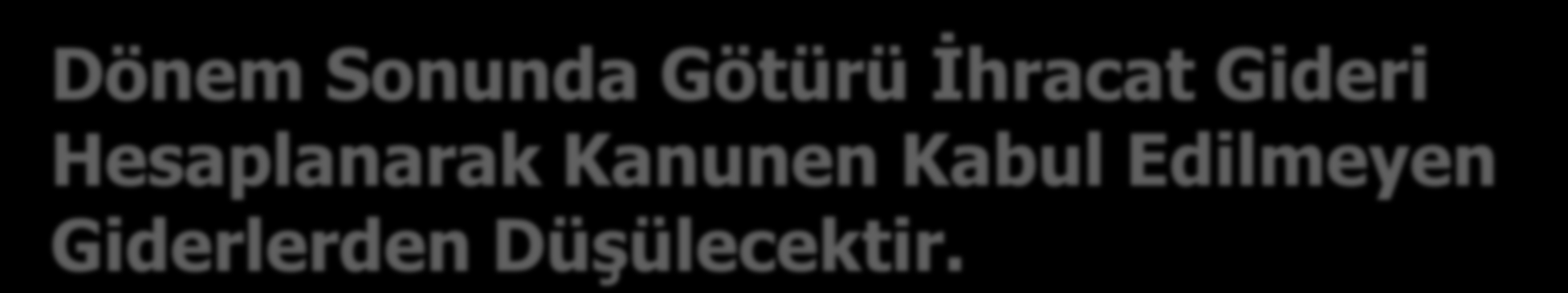 Dönem Sonunda Götürü İhracat Gideri Hesaplanarak Kanunen Kabul Edilmeyen Giderlerden Düşülecektir. 760 PAZARLAMA SATIŞ VE 50.000 DAĞ. GİD. 760.05 İhracat Pazarlama Giderleri 50.