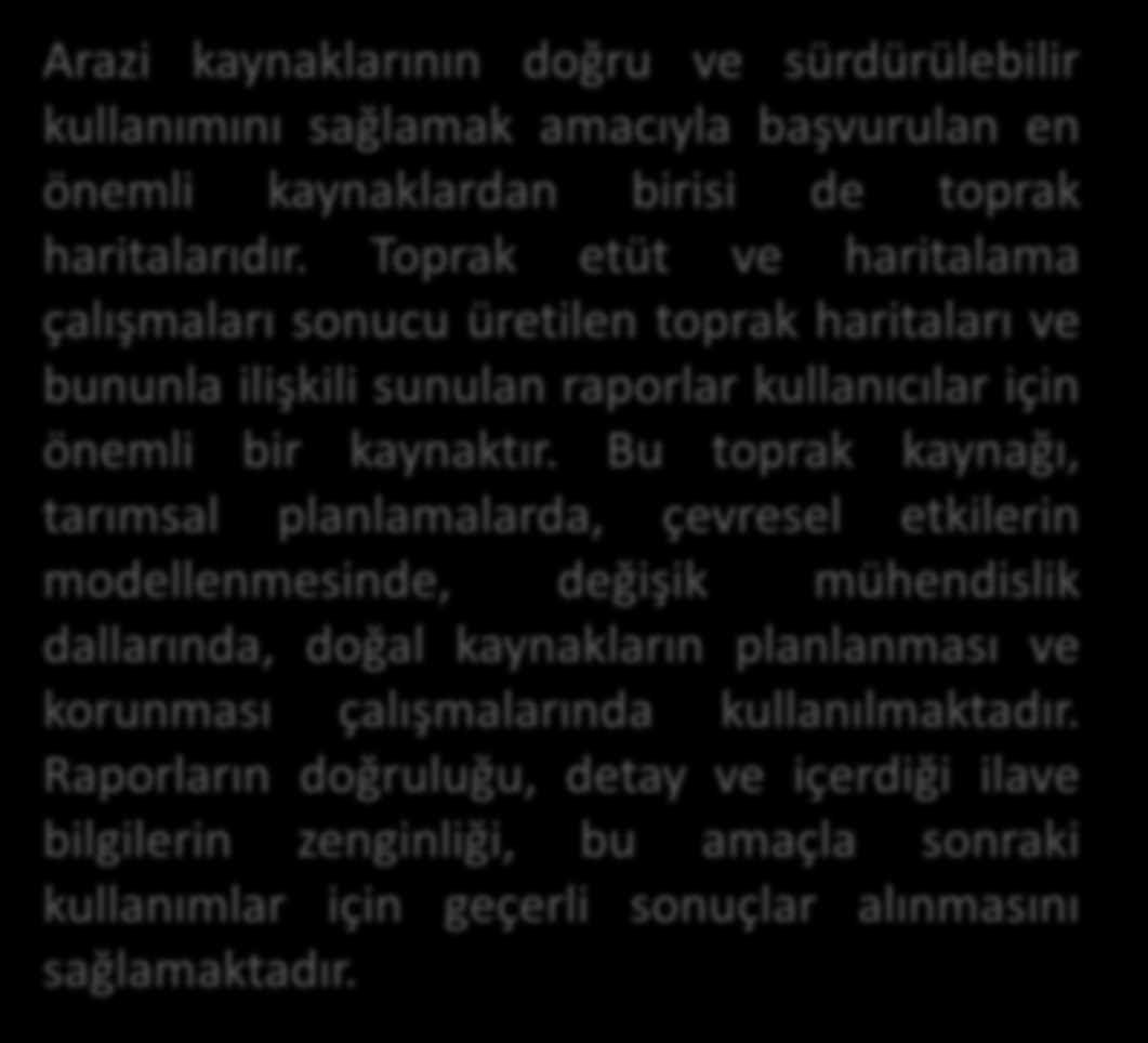 Toprak Arazi kaynaklarının doğru ve sürdürülebilir kullanımını sağlamak amacıyla başvurulan en önemli kaynaklardan birisi de toprak haritalarıdır.