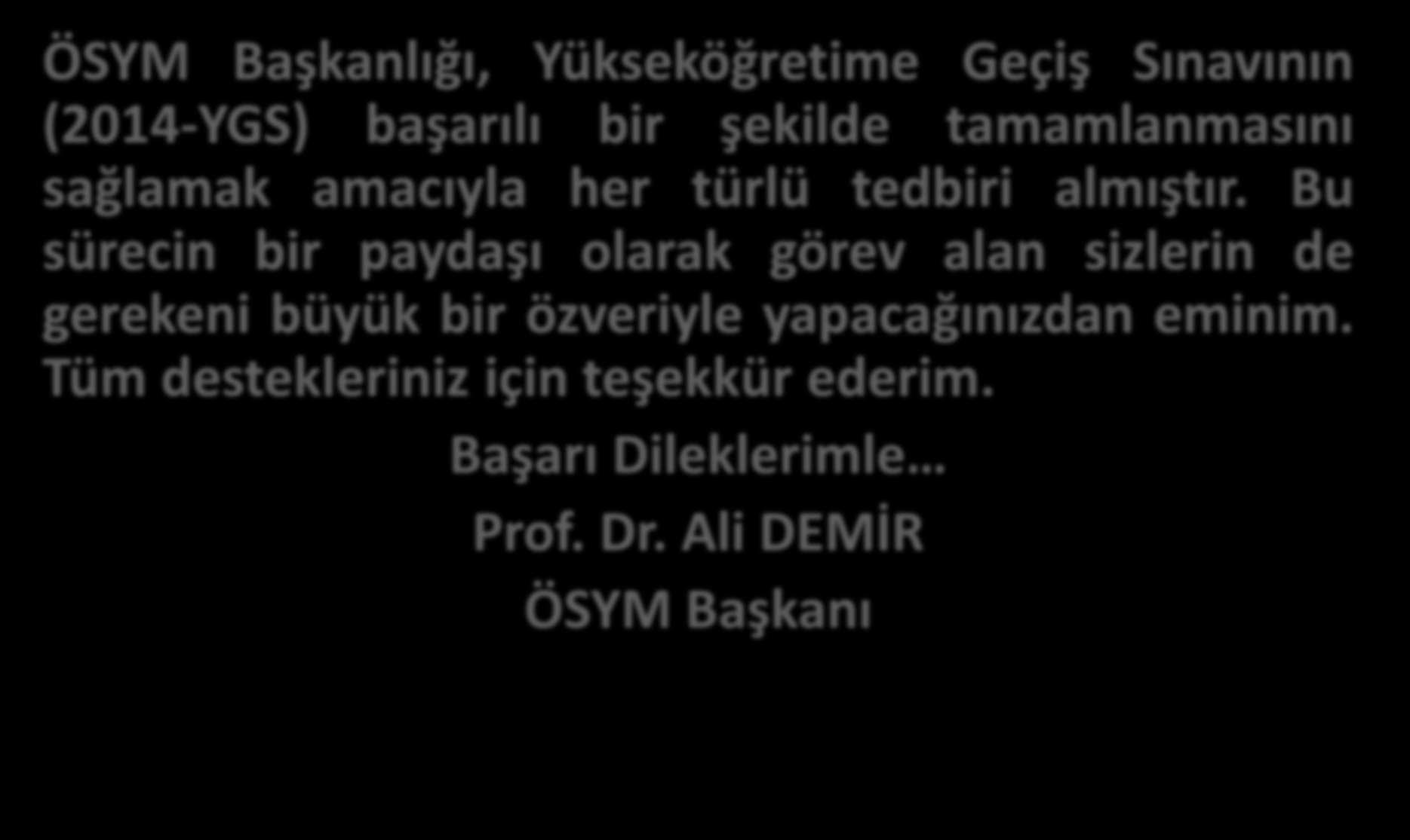 TEŞEKKÜR ÖSYM Başkanlığı, Yükseköğretime Geçiş Sınavının (2014-YGS) başarılı bir şekilde tamamlanmasını sağlamak amacıyla her türlü tedbiri almıştır.