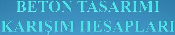 Mutlak Hacim Esası (metodu) :1m 3 betonu teşkil eden malzeme ağırlıklarının, özgül ağırlıklarına bölünmesiyle elde edilen (Mutlak) hacimleri, beton karışım hesabında esas alan metottur.