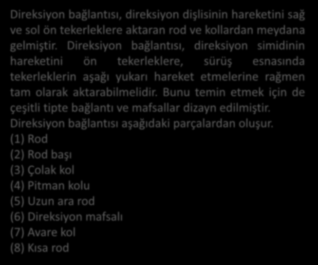 Direksiyon Bağlantıları Direksiyon bağlantısı, direksiyon dişlisinin hareketini sağ ve sol ön tekerleklere aktaran rod ve kollardan meydana gelmiştir.