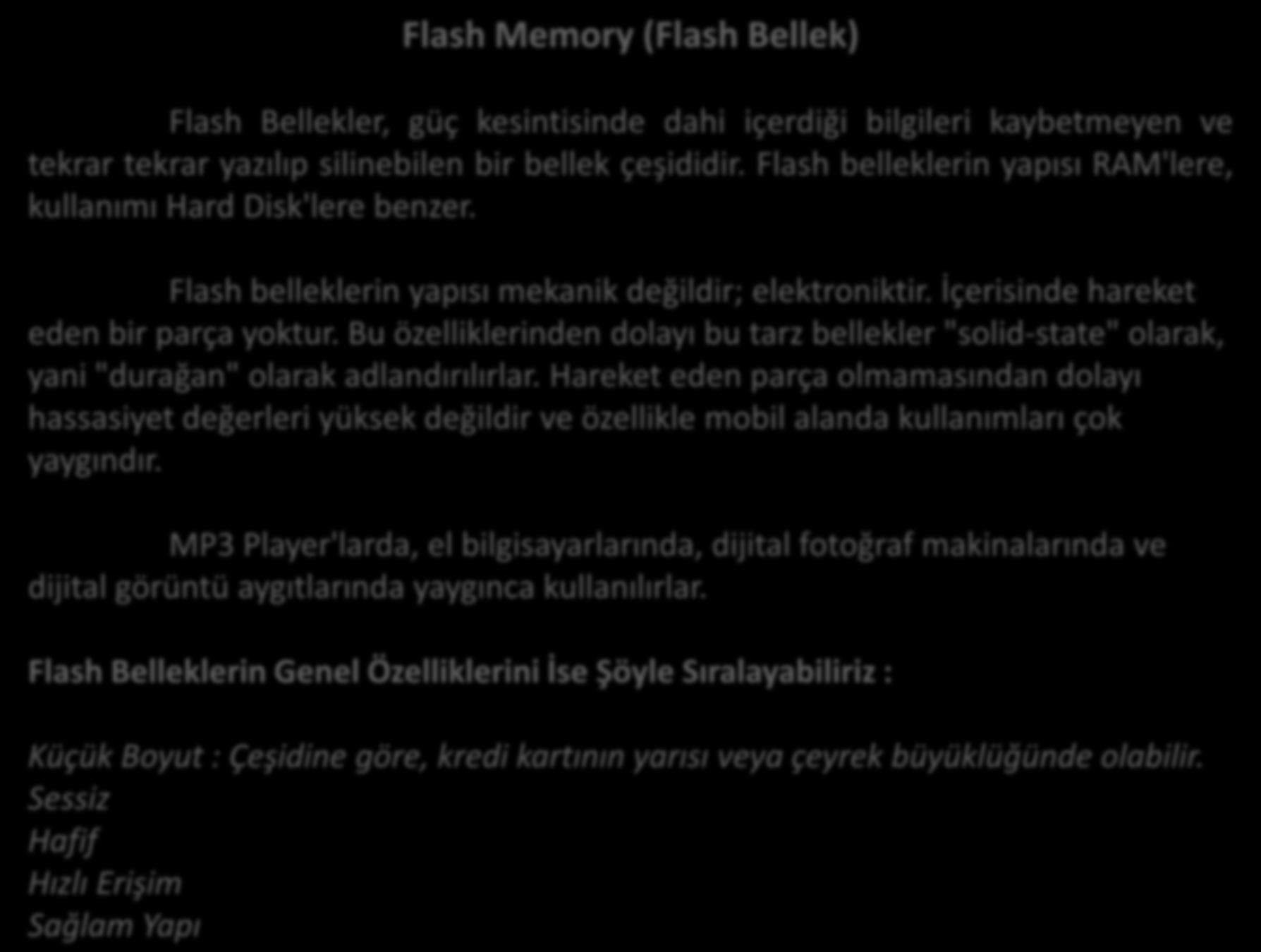 Flash Memory (Flash Bellek) Flash Bellekler, güç kesintisinde dahi içerdiği bilgileri kaybetmeyen ve tekrar tekrar yazılıp silinebilen bir bellek çeşididir.