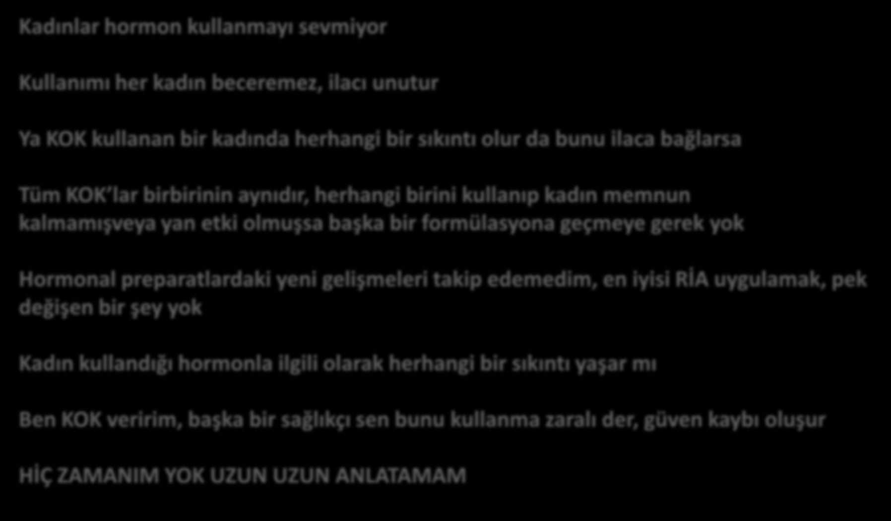 SAĞLIK ÇALIŞANI KAYNAKLI Kadınlar hormon kullanmayı sevmiyor Kullanımı her kadın beceremez, ilacı unutur ÇEKİNCELER Ya KOK kullanan bir kadında herhangi bir sıkıntı olur da bunu ilaca bağlarsa Tüm