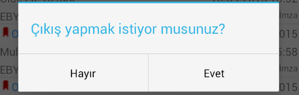 Güvenli Çıkış Uygulamayı güvenli olarak kapatmak için klasör listesi ekranında mobil cihazınızın Geri tuşuna basarak kapatabilirsiniz veya ekranın sağ üst köşesinde yer alan çıkış butonunu