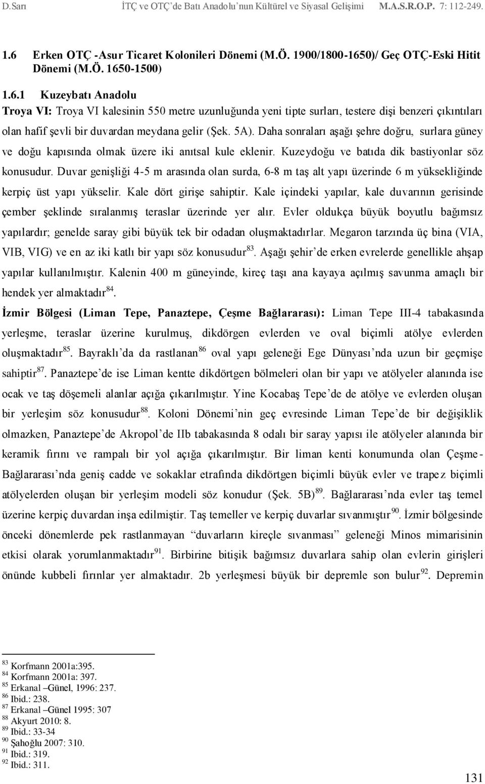 Duvar genişliği 4-5 m arasında olan surda, 6-8 m taş alt yapı üzerinde 6 m yüksekliğinde kerpiç üst yapı yükselir. Kale dört girişe sahiptir.