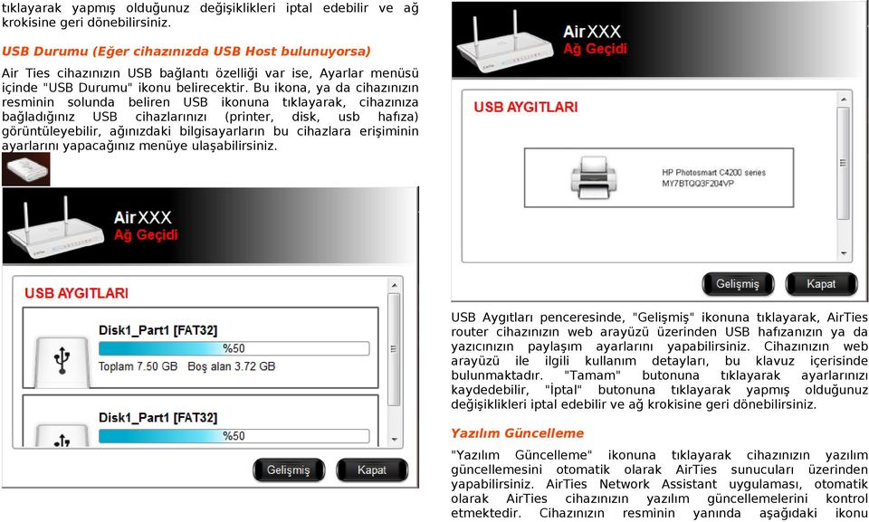 Bu ikona, ya da cihazınızın resminin solunda beliren USB ikonuna tıklayarak, cihazınıza bağladığınız USB cihazlarınızı (printer, disk, usb hafıza) görüntüleyebilir, ağınızdaki bilgisayarların bu