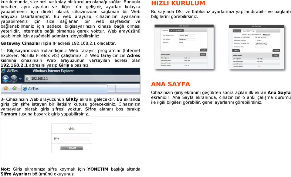 Bu web arayüzü, cihazınızın ayarlarını yapabilmeniz için size sağlanan bir web sayfasıdır ve bağlanabilmeniz için sadece bilgisayarınızın cihaza bağlı olması yeterlidir.