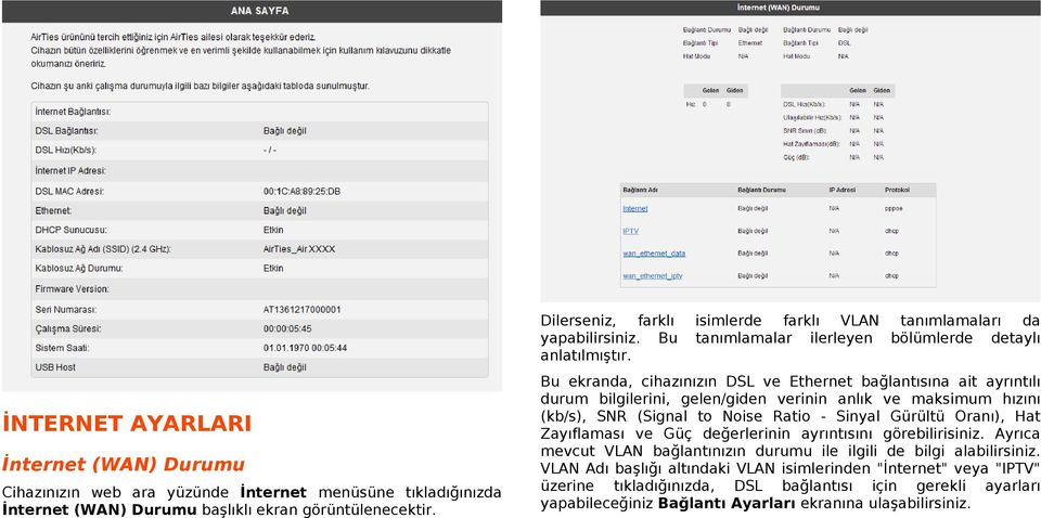 Bu ekranda, cihazınızın DSL ve Ethernet bağlantısına ait ayrıntılı durum bilgilerini, gelen/giden verinin anlık ve maksimum hızını (kb/s), SNR (Signal to Noise Ratio - Sinyal Gürültü Oranı), Hat