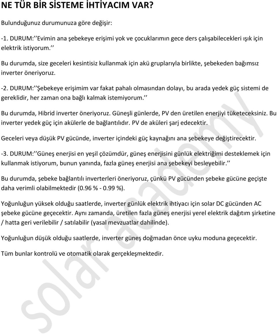 DURUM: Şebekeye erişimim var fakat pahalı olmasından dolayı, bu arada yedek güç sistemi de gereklidir, her zaman ona bağlı kalmak istemiyorum. Bu durumda, Hibrid inverter öneriyoruz.