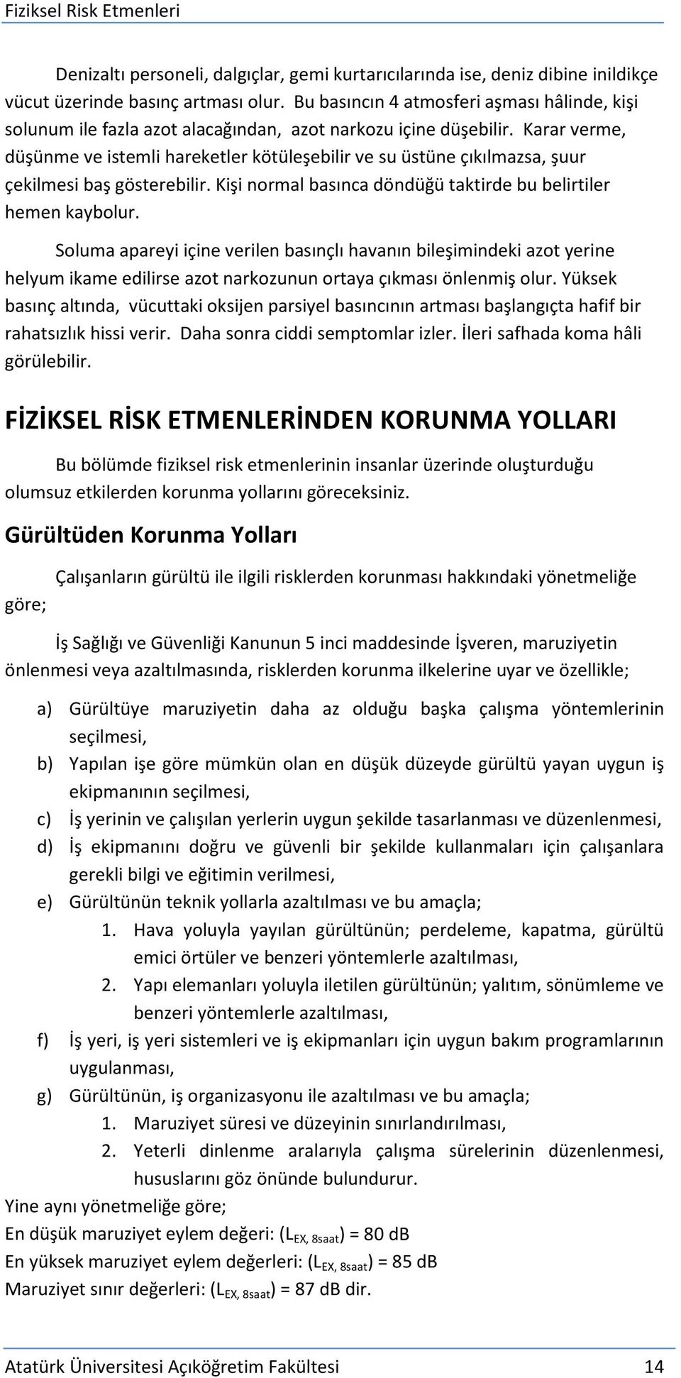 Karar verme, düşünme ve istemli hareketler kötüleşebilir ve su üstüne çıkılmazsa, şuur çekilmesi baş gösterebilir. Kişi normal basınca döndüğü taktirde bu belirtiler hemen kaybolur.