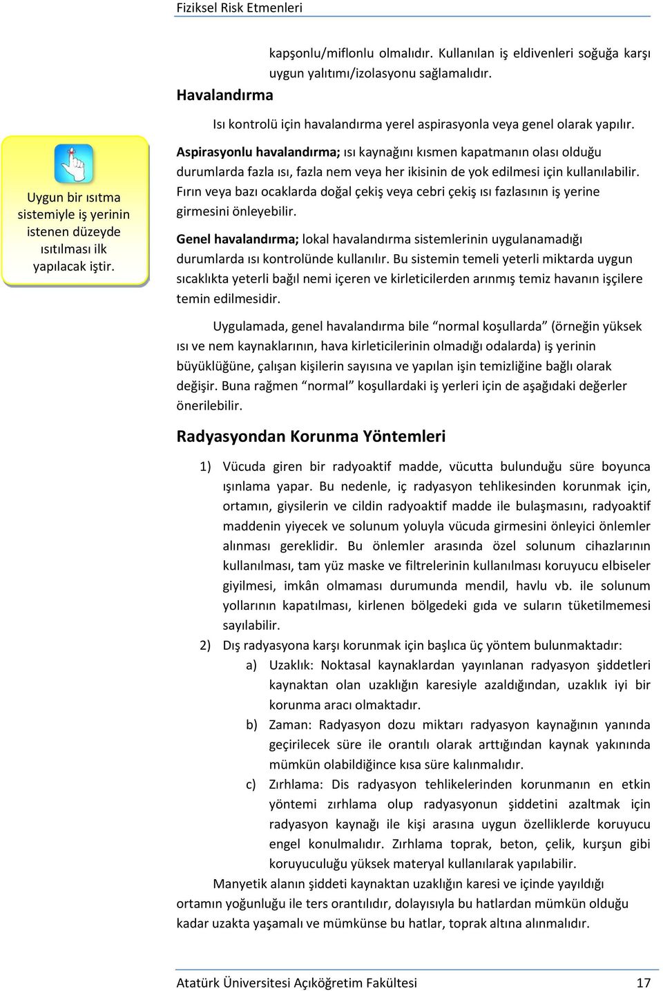 Aspirasyonlu havalandırma; ısı kaynağını kısmen kapatmanın olası olduğu durumlarda fazla ısı, fazla nem veya her ikisinin de yok edilmesi için kullanılabilir.