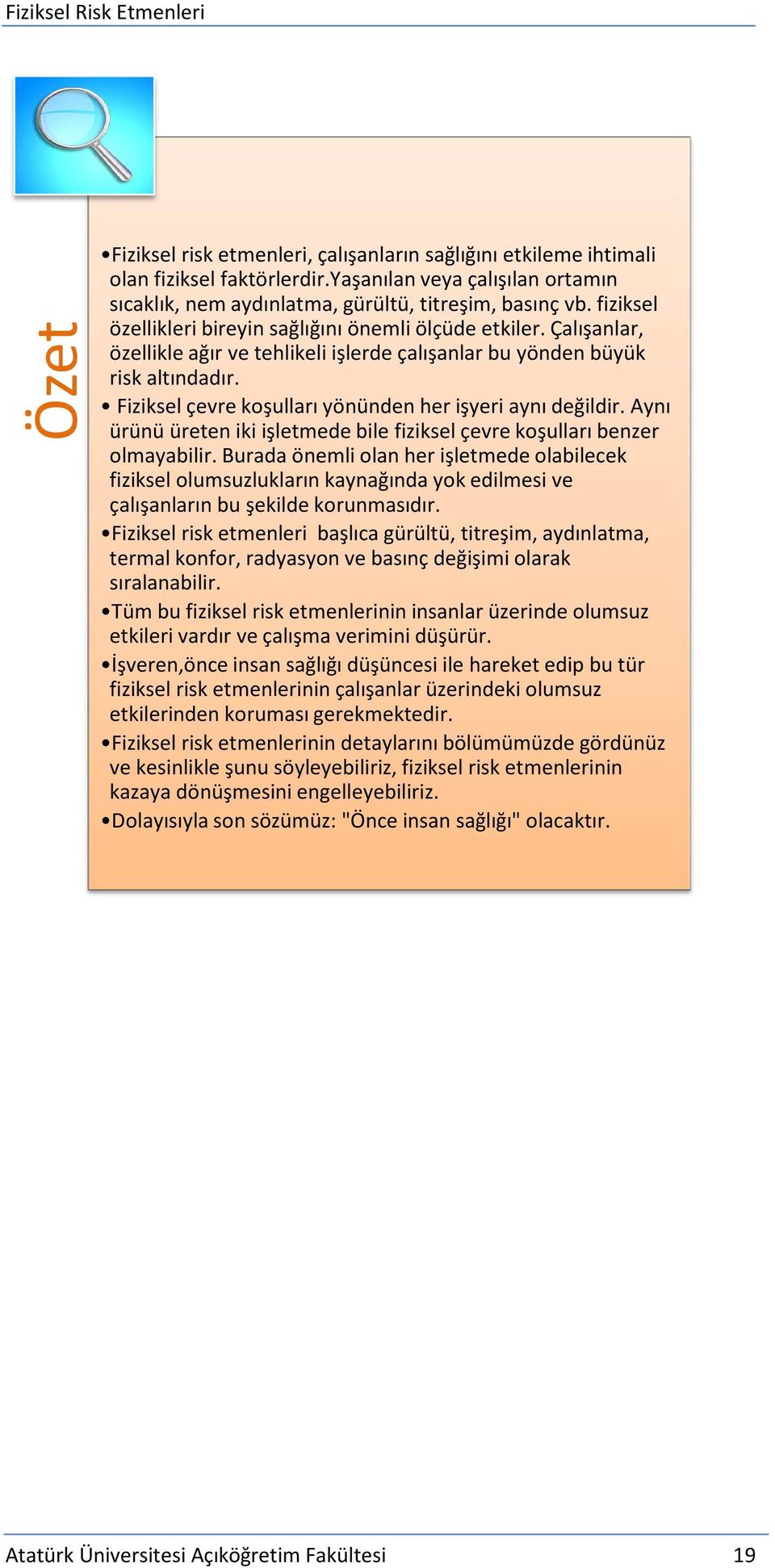 Fiziksel çevre koşulları yönünden her işyeri aynı değildir. Aynı ürünü üreten iki işletmede bile fiziksel çevre koşulları benzer olmayabilir.