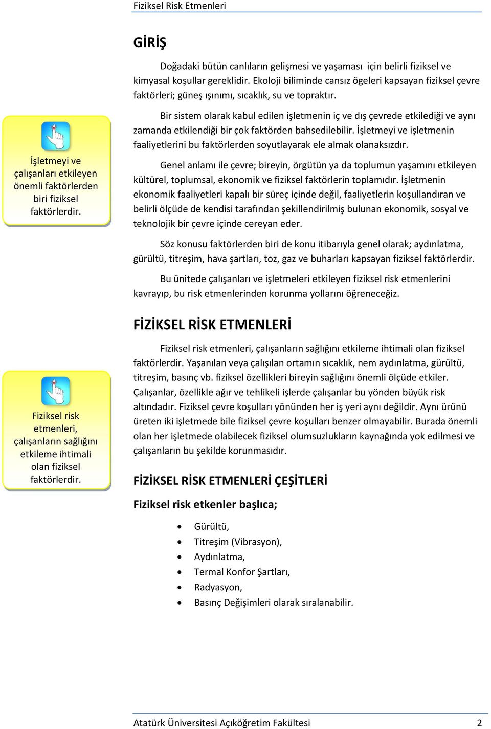 Bir sistem olarak kabul edilen işletmenin iç ve dış çevrede etkilediği ve aynı zamanda etkilendiği bir çok faktörden bahsedilebilir.