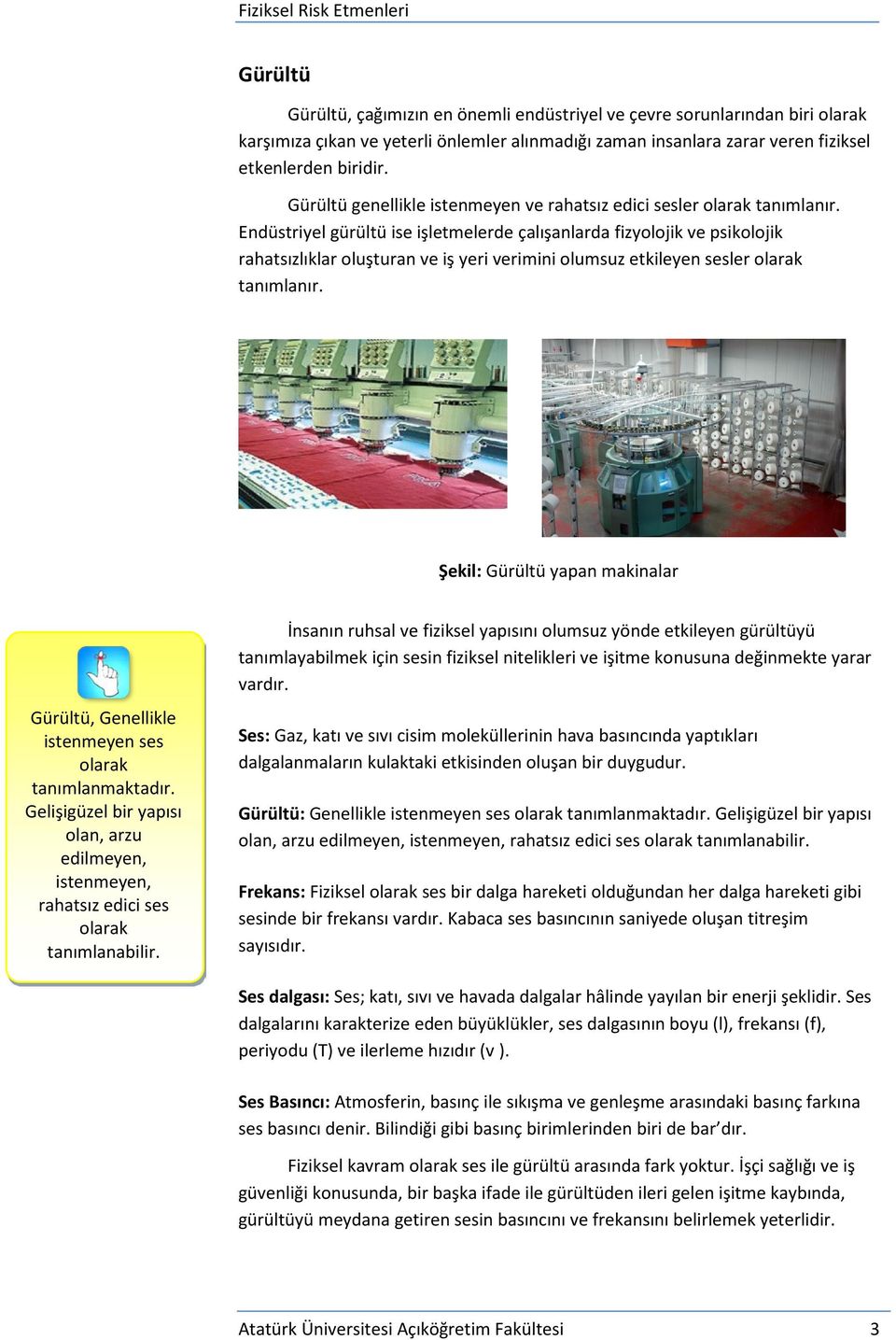 Endüstriyel gürültü ise işletmelerde çalışanlarda fizyolojik ve psikolojik rahatsızlıklar oluşturan ve iş yeri verimini olumsuz etkileyen sesler olarak tanımlanır.