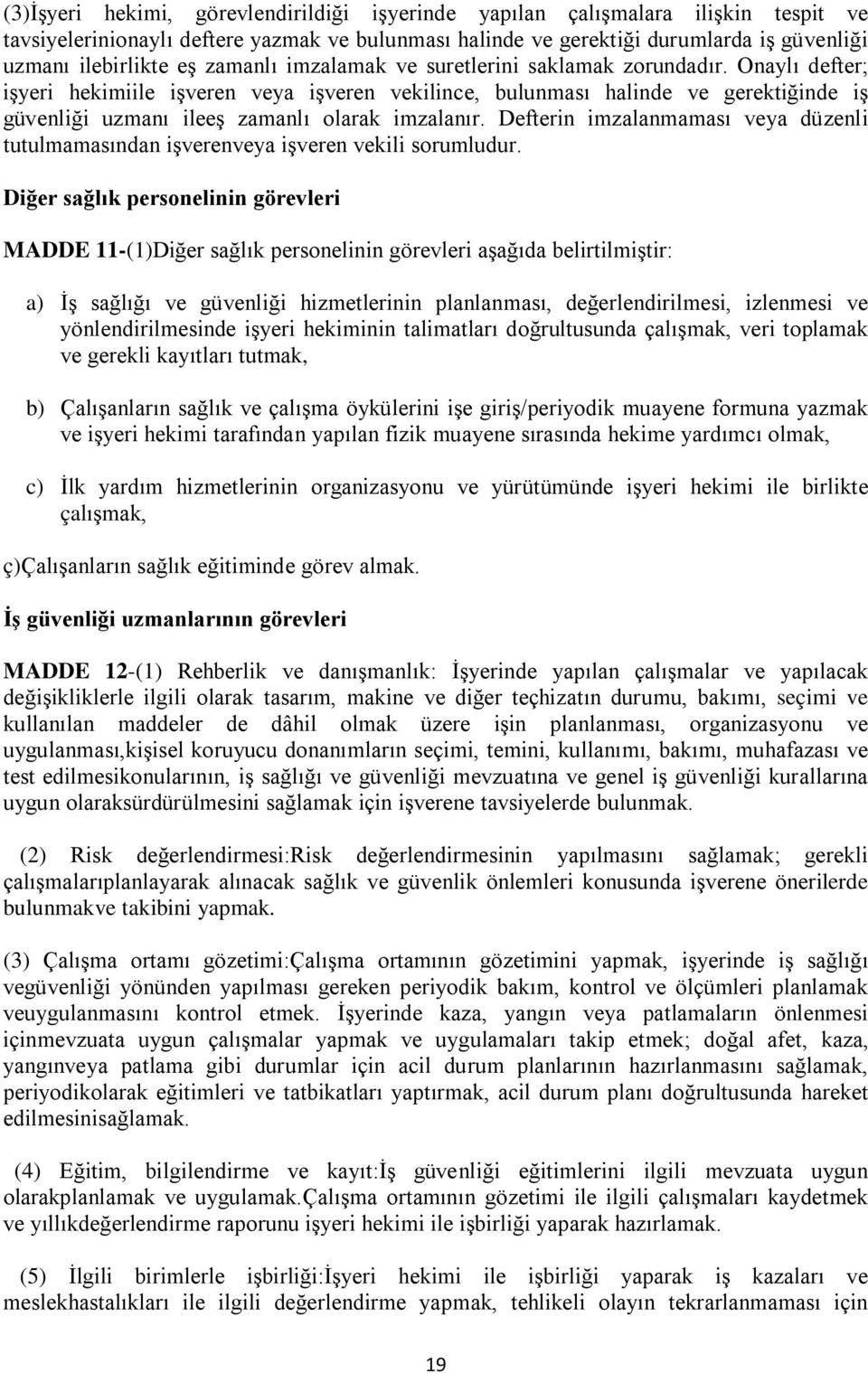 Onaylı defter; işyeri hekimiile işveren veya işveren vekilince, bulunması halinde ve gerektiğinde iş güvenliği uzmanı ileeş zamanlı olarak imzalanır.