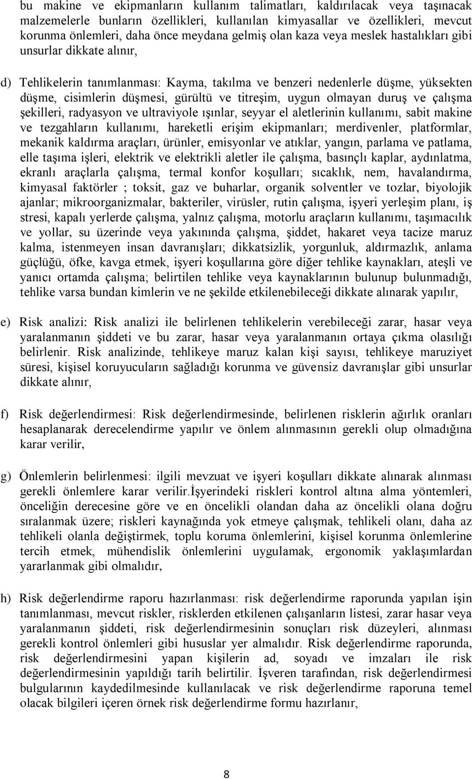 titreşim, uygun olmayan duruş ve çalışma şekilleri, radyasyon ve ultraviyole ışınlar, seyyar el aletlerinin kullanımı, sabit makine ve tezgahların kullanımı, hareketli erişim ekipmanları;