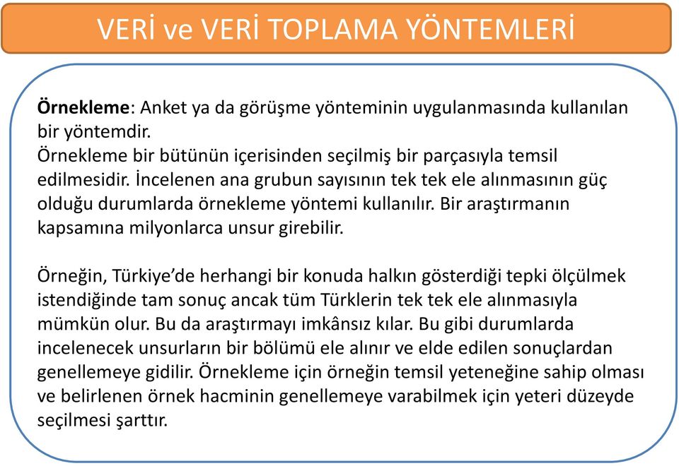 Örneğin, Türkiye de herhangi bir konuda halkın gösterdiği tepki ölçülmek istendiğinde tam sonuç ancak tüm Türklerin tek tek ele alınmasıyla mümkün olur. Bu da araştırmayı imkânsız kılar.