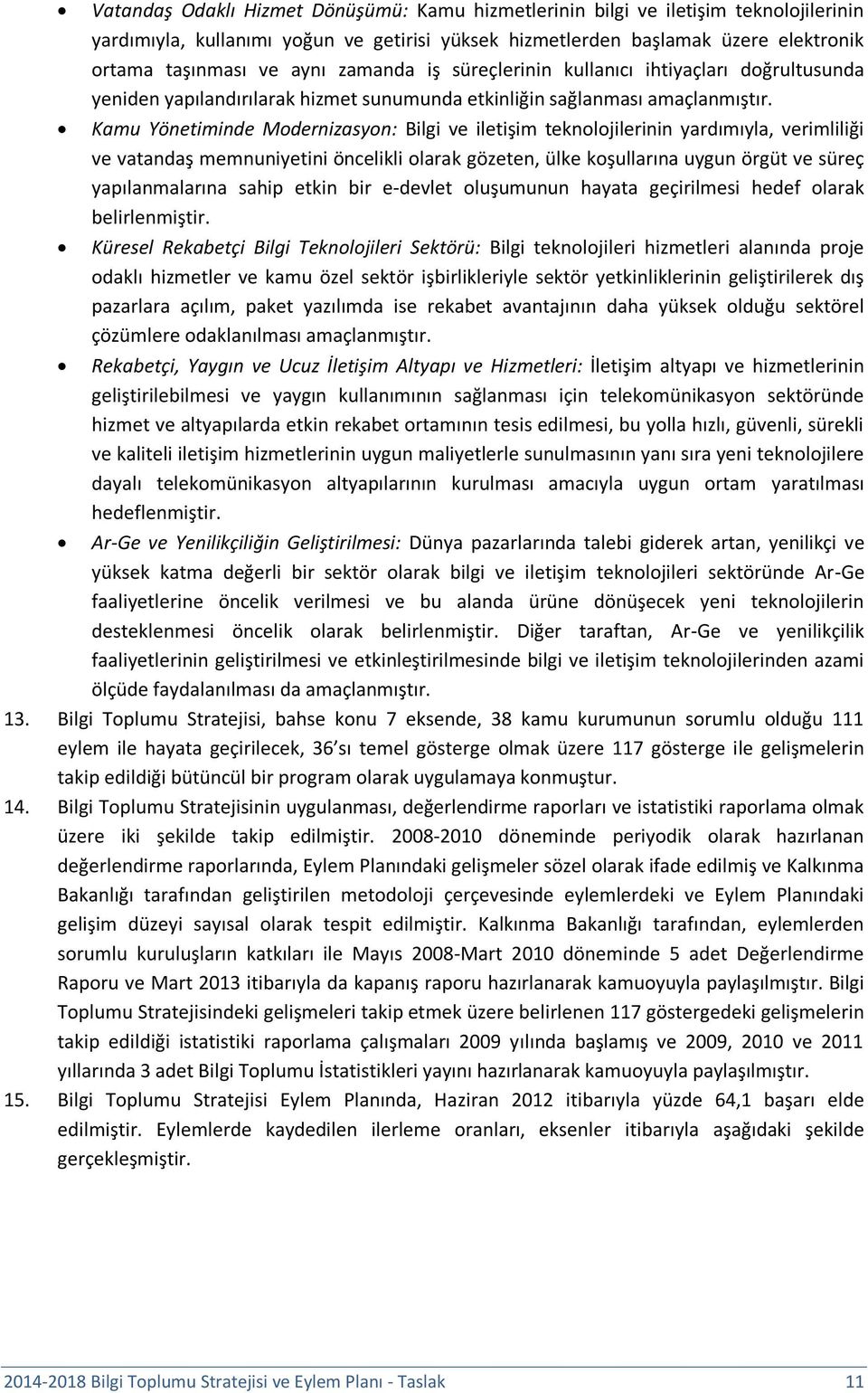 Kamu Yönetiminde Modernizasyon: Bilgi ve iletişim teknolojilerinin yardımıyla, verimliliği ve vatandaş memnuniyetini öncelikli olarak gözeten, ülke koşullarına uygun örgüt ve süreç yapılanmalarına