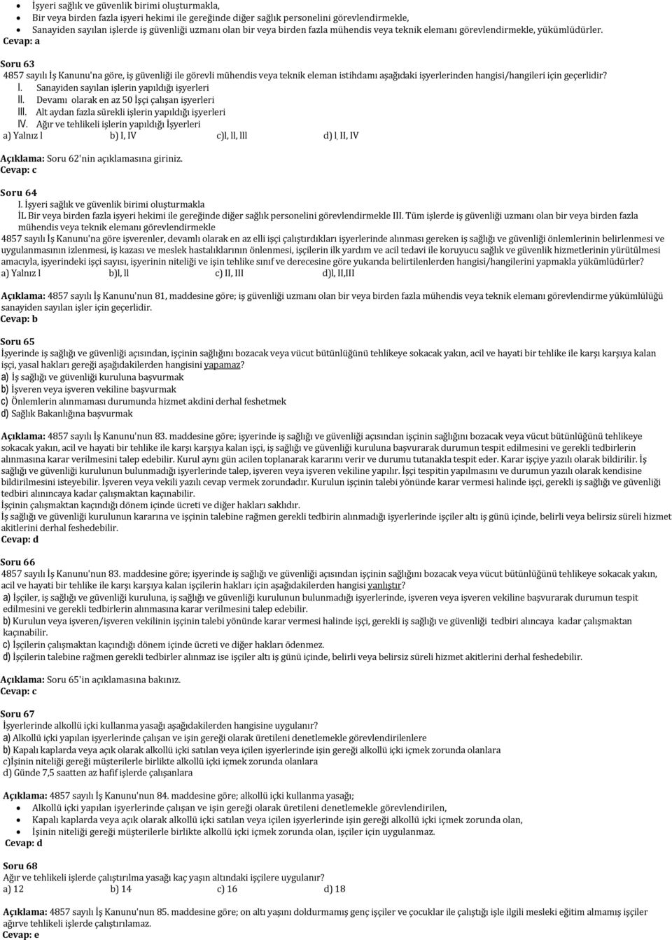Soru 63 4857 sayılı İş Kanunu'na göre, iş güvenliği ile görevli mühendis veya teknik eleman istihdamı aşağıdaki işyerlerinden hangisi/hangileri için geçerlidir? I.