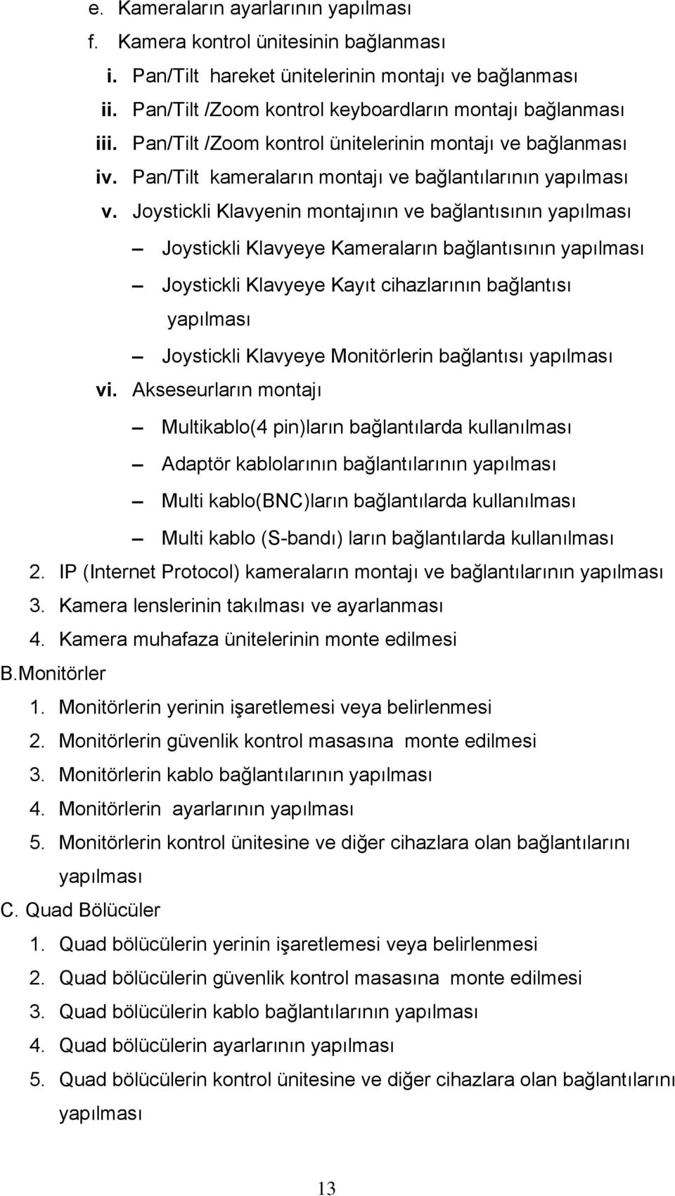 Joystickli Klavyenin montajının ve bağlantısının yapılması Joystickli Klavyeye Kameraların bağlantısının yapılması Joystickli Klavyeye Kayıt cihazlarının bağlantısı yapılması Joystickli Klavyeye