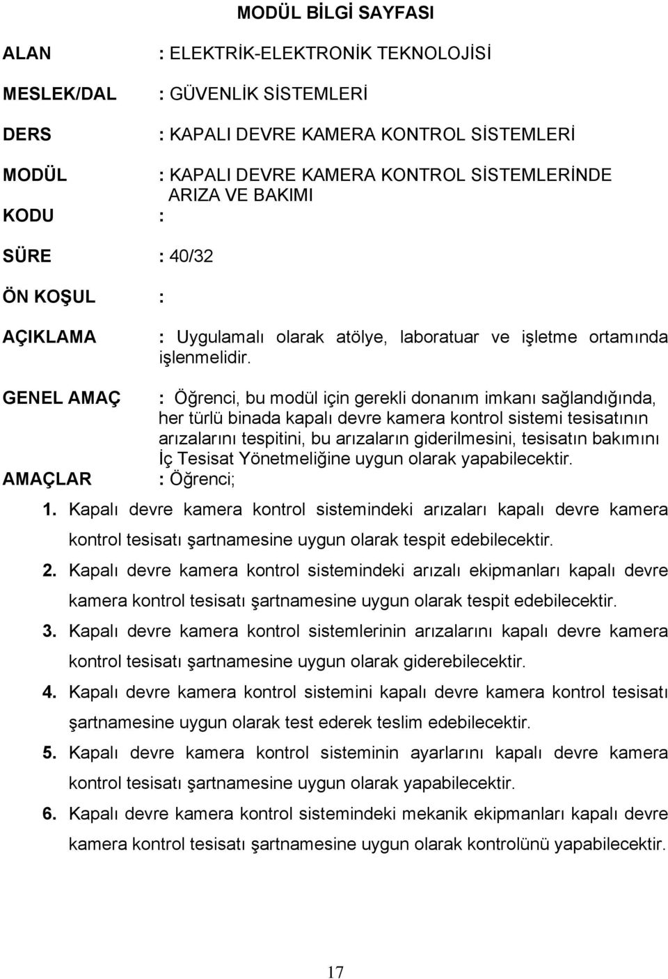 GENEL AMAÇ : Öğrenci, bu modül için gerekli donanım imkanı sağlandığında, her türlü binada kapalı devre kamera kontrol sistemi tesisatının arızalarını tespitini, bu arızaların giderilmesini,