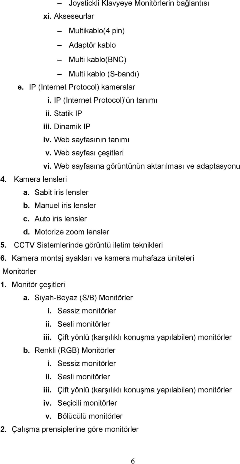 Sabit iris lensler b. Manuel iris lensler c. Auto iris lensler d. Motorize zoom lensler 5. CCTV Sistemlerinde görüntü iletim teknikleri 6.