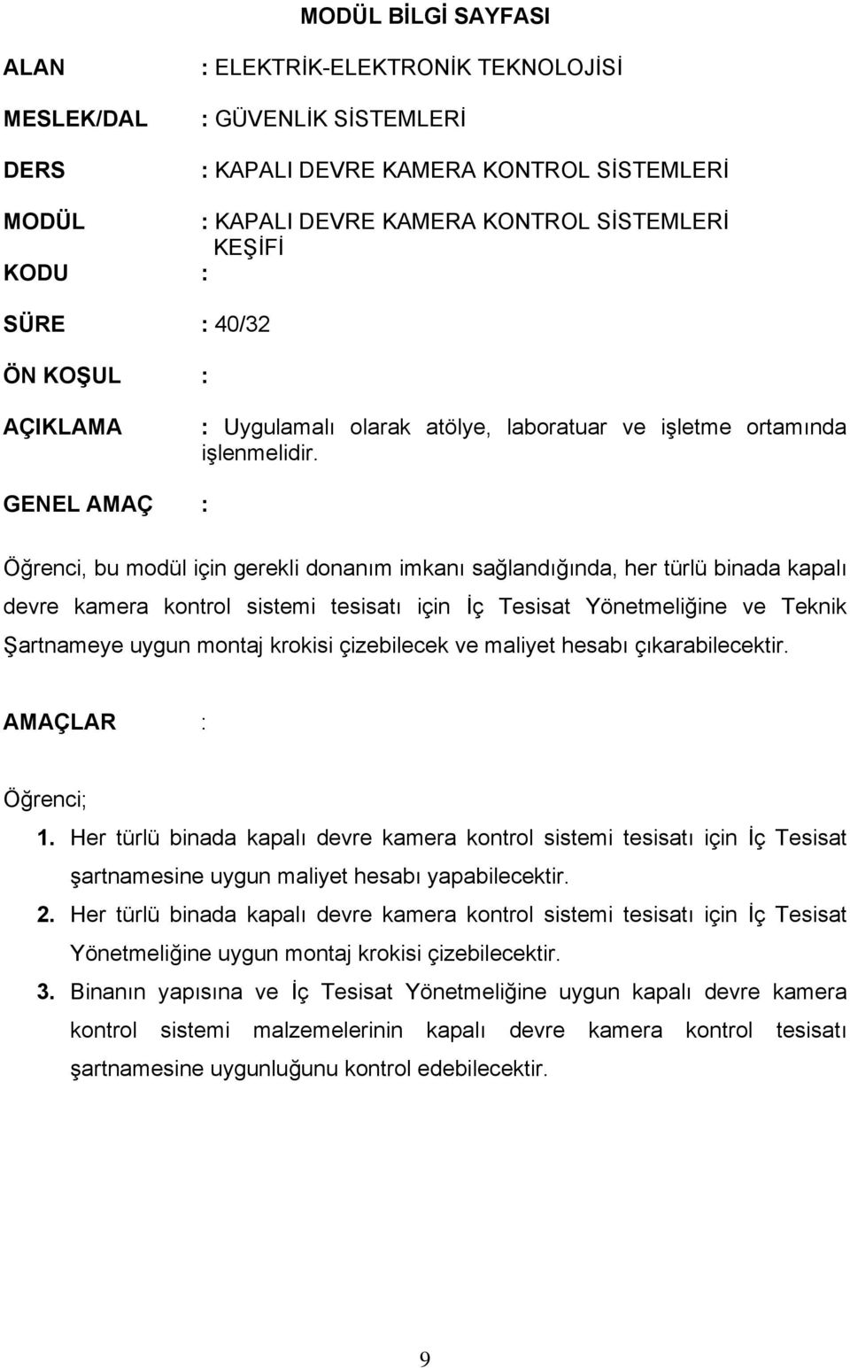 GENEL AMAÇ : Öğrenci, bu modül için gerekli donanım imkanı sağlandığında, her türlü binada kapalı devre kamera kontrol sistemi tesisatı için İç Tesisat Yönetmeliğine ve Teknik Şartnameye uygun montaj