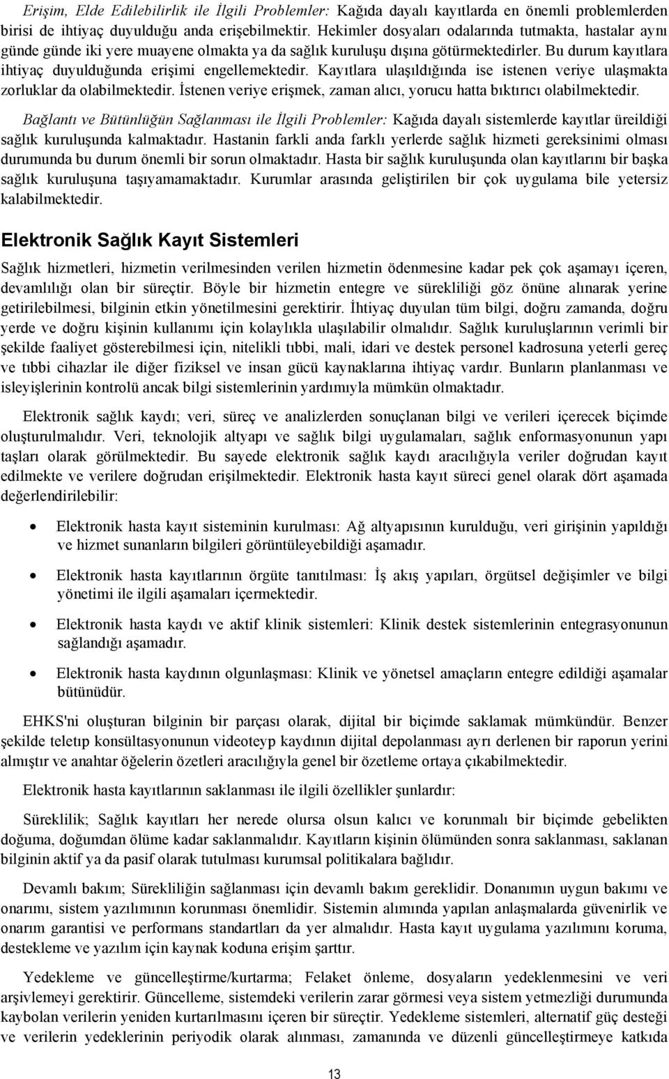 Bu durum kayıtlara ihtiyaç duyulduğunda erişimi engellemektedir. Kayıtlara ulaşıldığında ise istenen veriye ulaşmakta zorluklar da olabilmektedir.