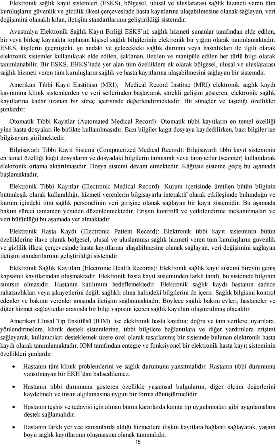 Avustralya Elektronik Sağlık Kayıt Birliği ESKS ni; sağlık hizmeti sunanlar tarafından elde edilen, bir veya birkaç kaynakta toplanan kişisel sağlık bilgilerinin elektronik bir yığını olarak